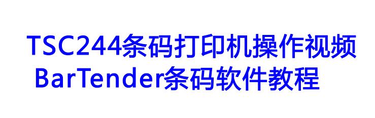 TSC244条码打印机操作视频以及BarTender条码软件教程